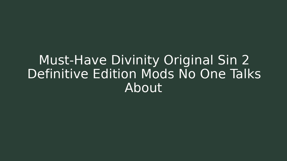 Must-Have Divinity Original Sin 2 Definitive Edition Mods No One Talks About