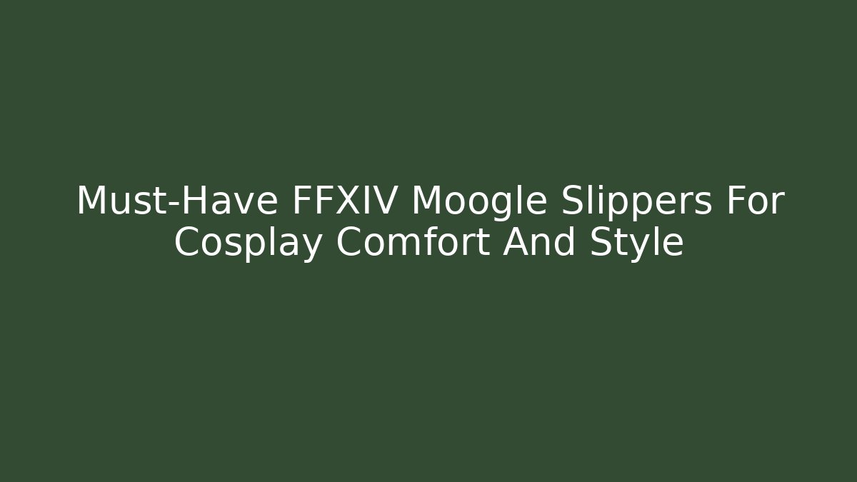 Must-Have FFXIV Moogle Slippers For Cosplay Comfort And Style