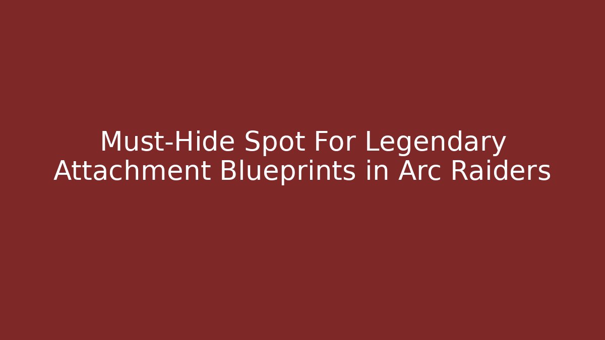 Must-Hide Spot For Legendary Attachment Blueprints in Arc Raiders