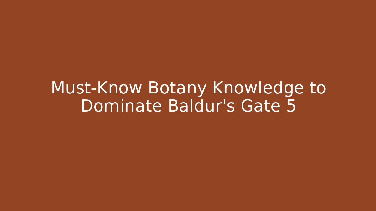 Must-Know Botany Knowledge to Dominate Baldur's Gate 5