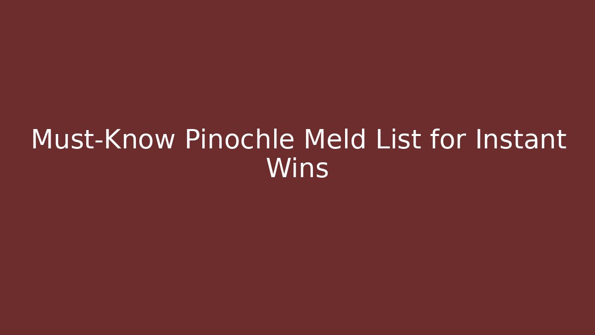 Must-Know Pinochle Meld List for Instant Wins