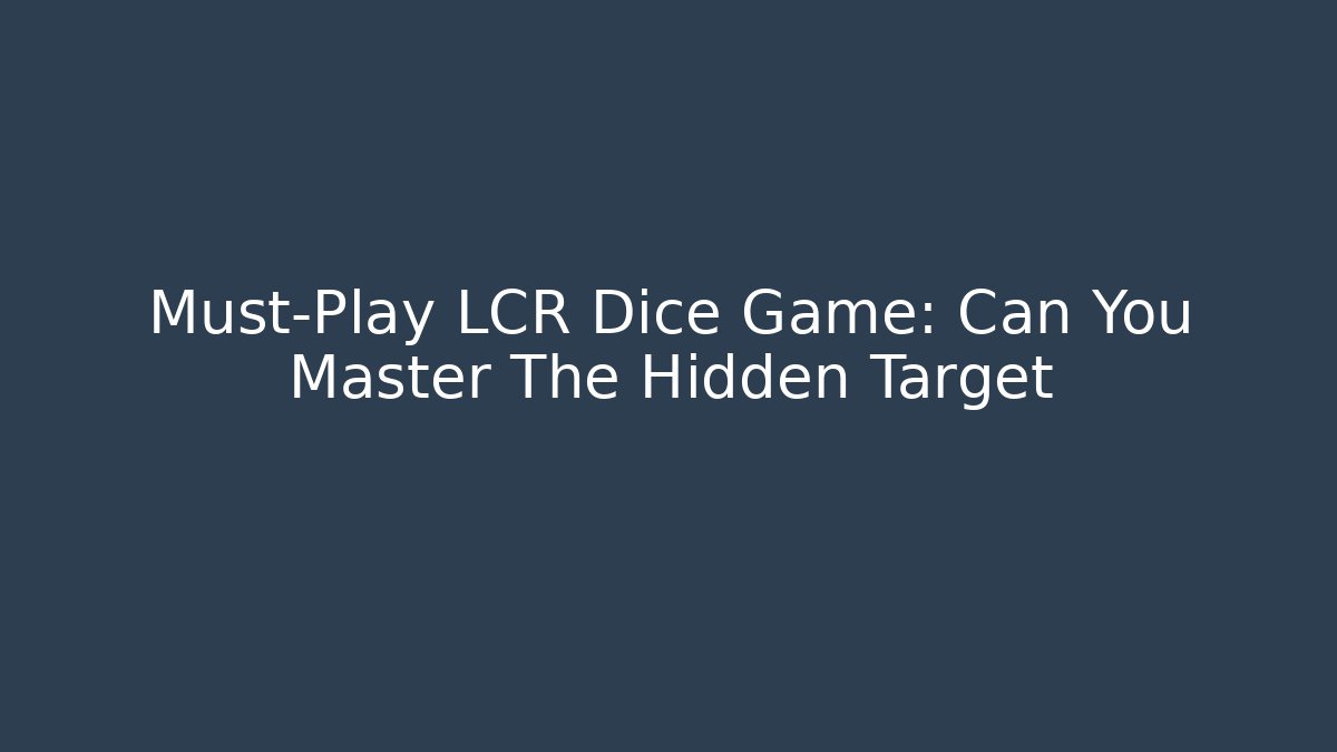Must-Play LCR Dice Game: Can You Master The Hidden Target