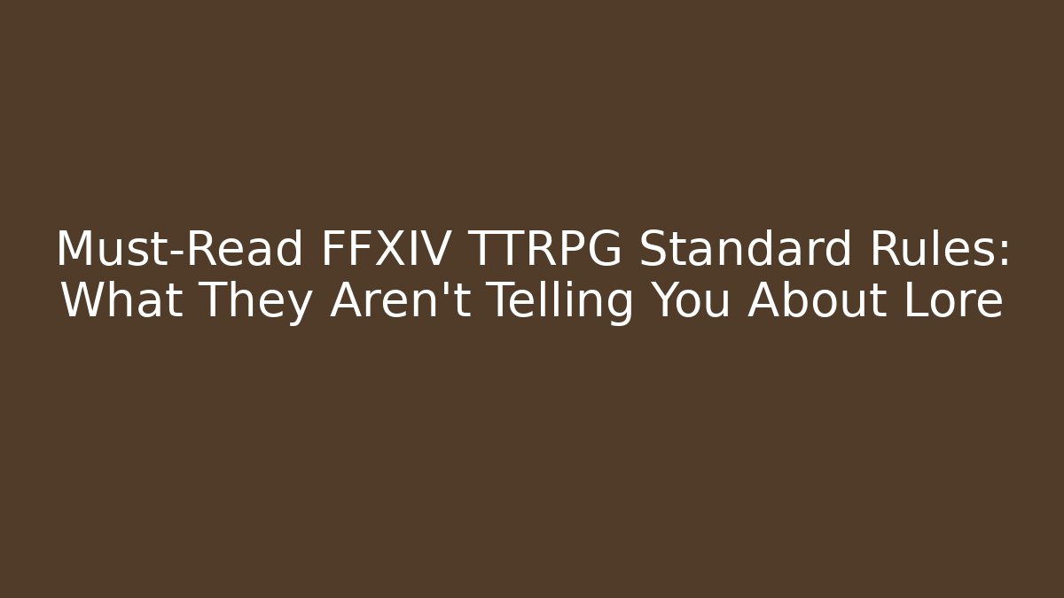 Must-Read FFXIV TTRPG Standard Rules: What They Aren't Telling You About Lore