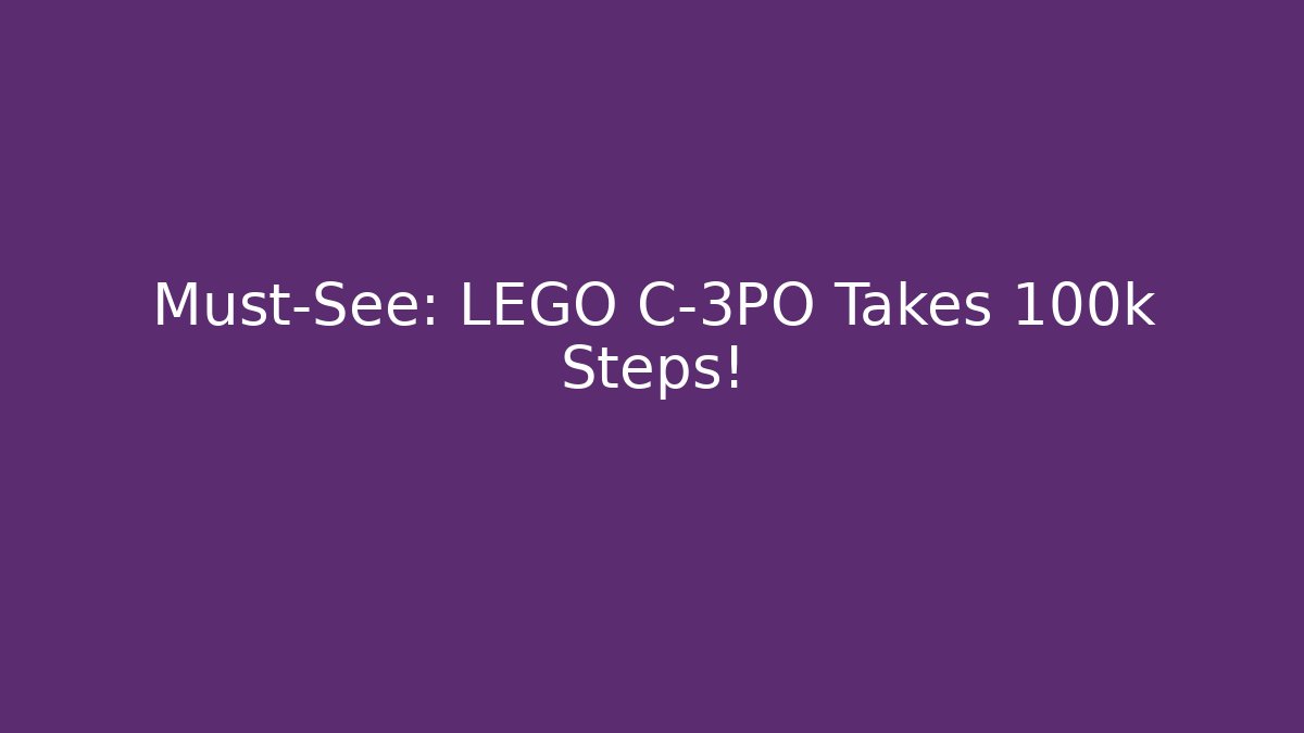 Must-See: LEGO C-3PO Takes 100k Steps!