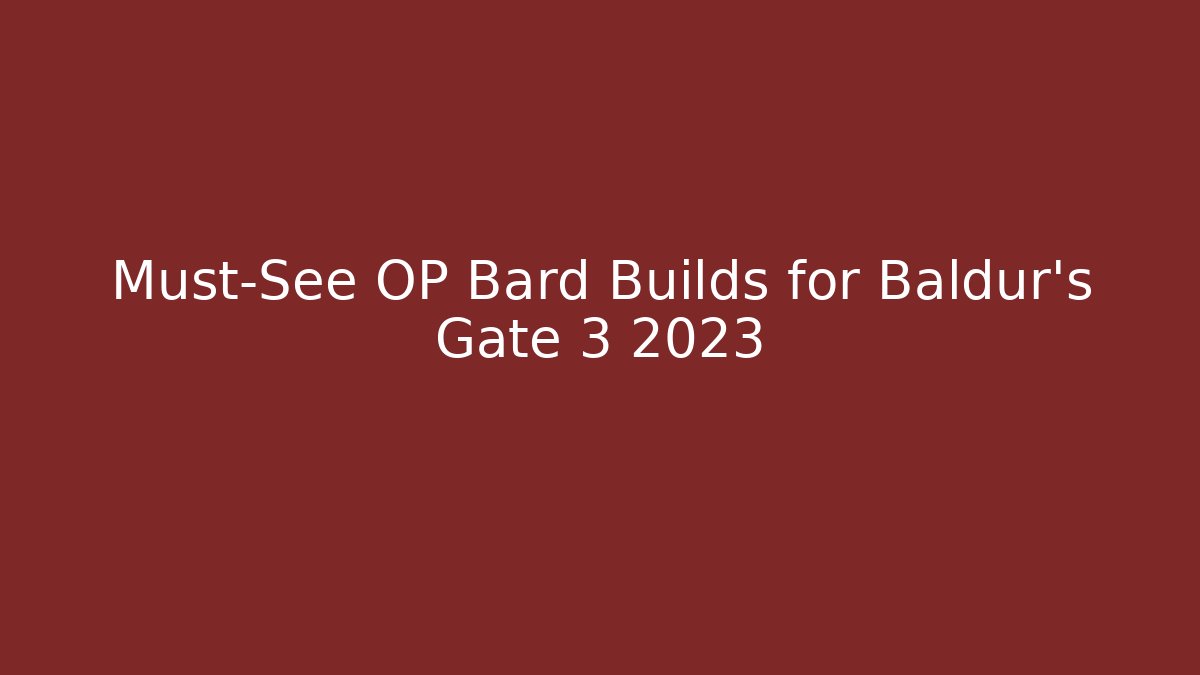 Must-See OP Bard Builds for Baldur's Gate 3 2023
