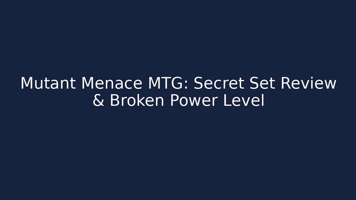 Mutant Menace MTG: Secret Set Review & Broken Power Level - Método de Aprovação