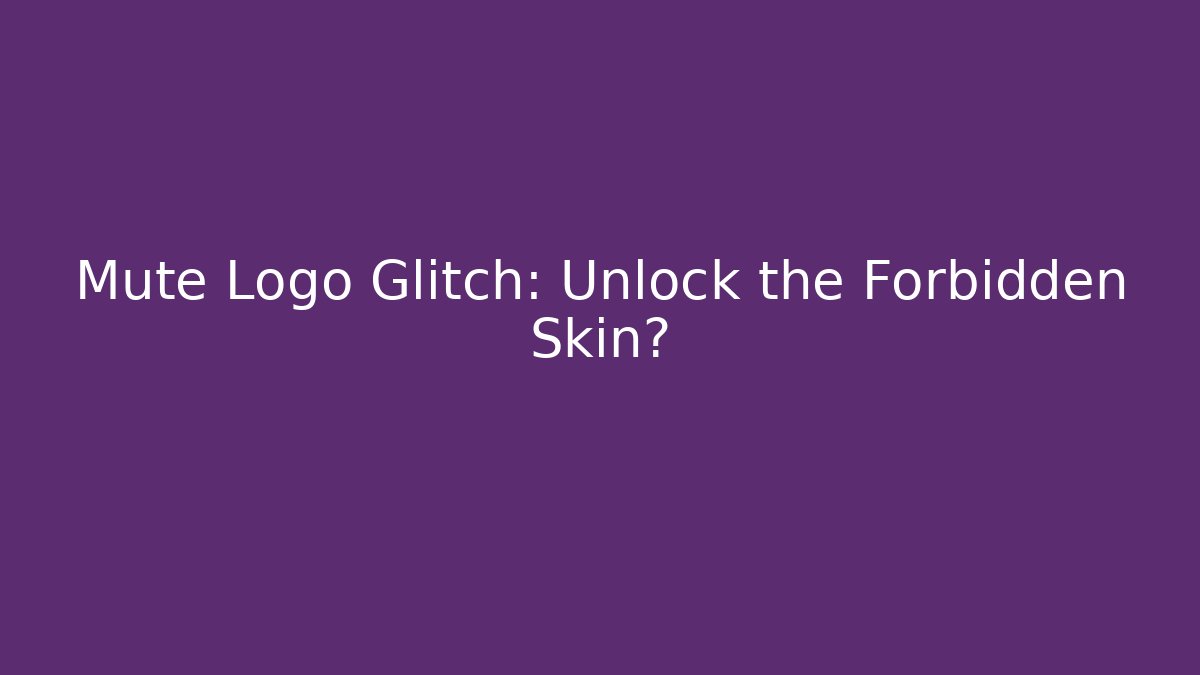 Mute Logo Glitch: Unlock the Forbidden Skin?