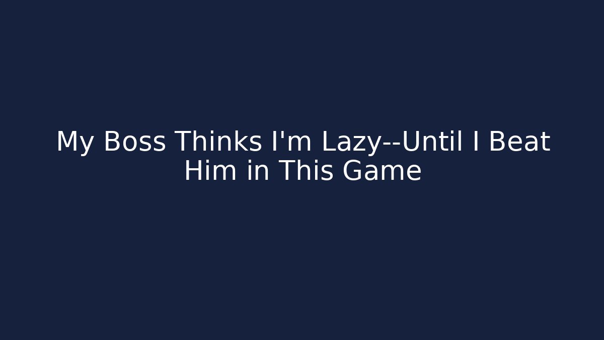 My Boss Thinks I’m Lazy—Until I Beat Him in This Game