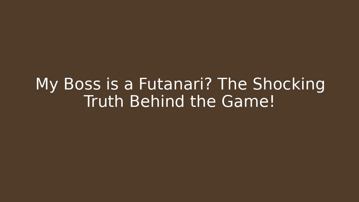 My Boss is a Futanari? The Shocking Truth Behind the Game!
