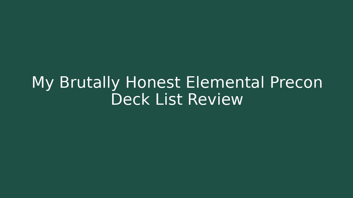 My Brutally Honest Elemental Precon Deck List Review