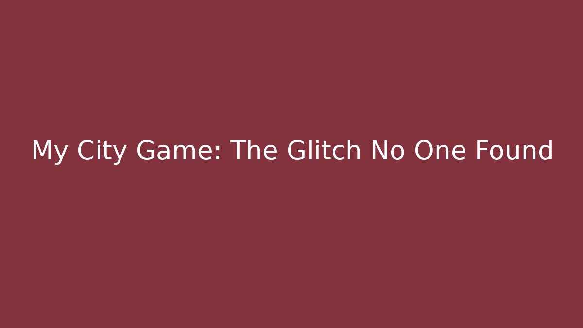 My City Game: The Glitch No One Found