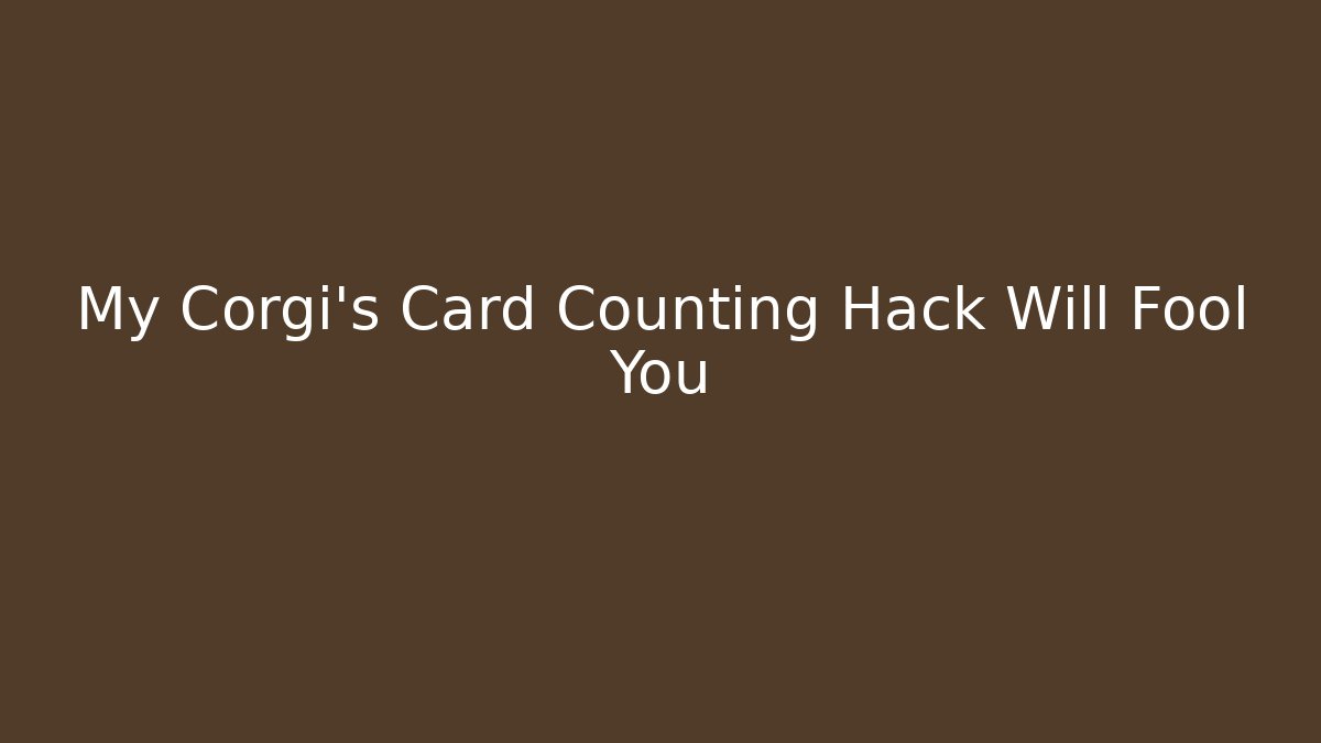 My Corgi's Card Counting Hack Will Fool You - Método de Aprovação
