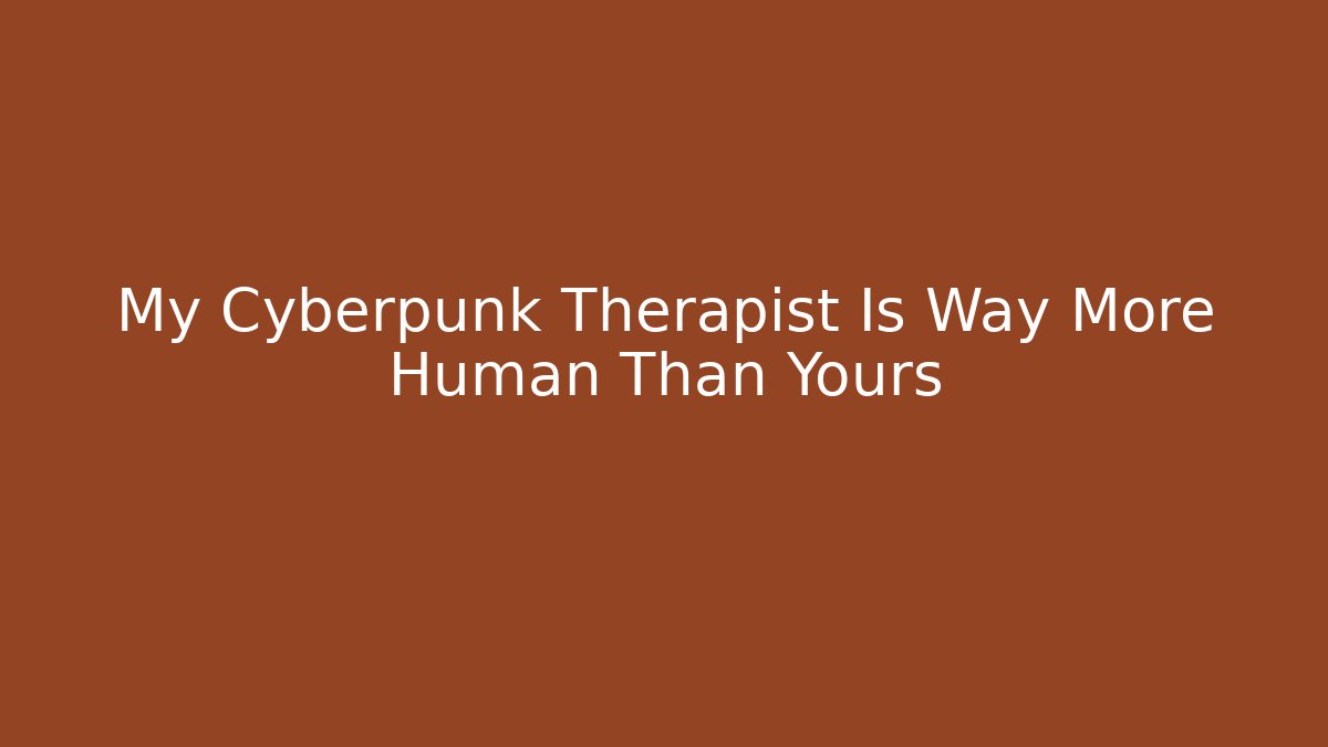 My Cyberpunk Therapist Is Way More Human Than Yours