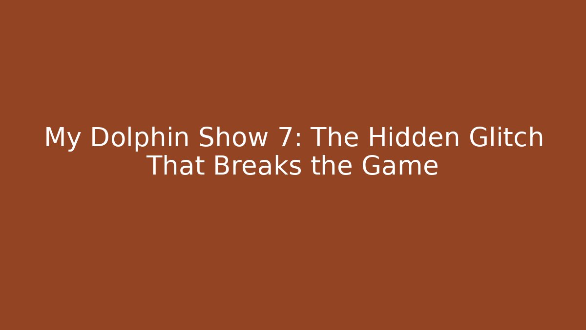 My Dolphin Show 7: The Hidden Glitch That Breaks the Game
