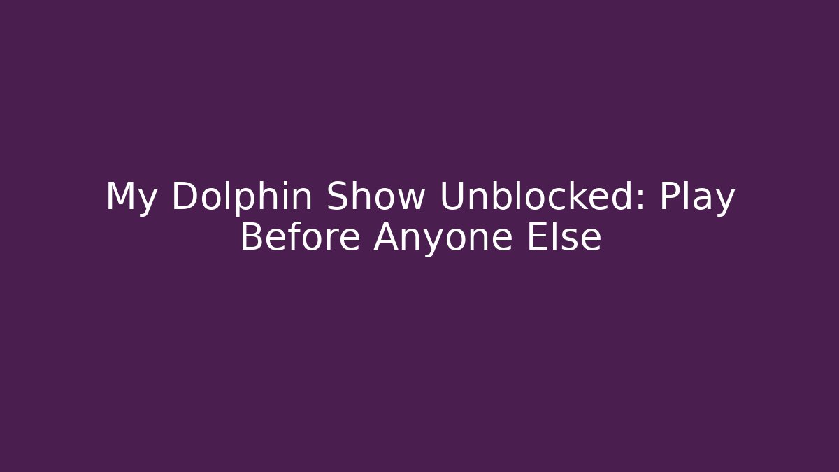 My Dolphin Show Unblocked: Play Before Anyone Else