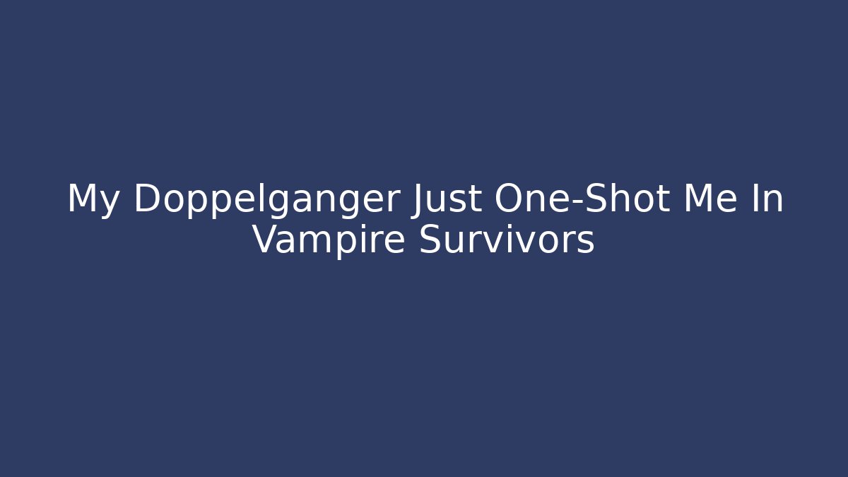 My Doppelganger Just One-Shot Me In Vampire Survivors