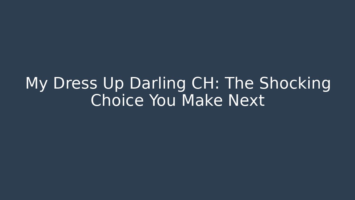 My Dress Up Darling CH: The Shocking Choice You Make Next