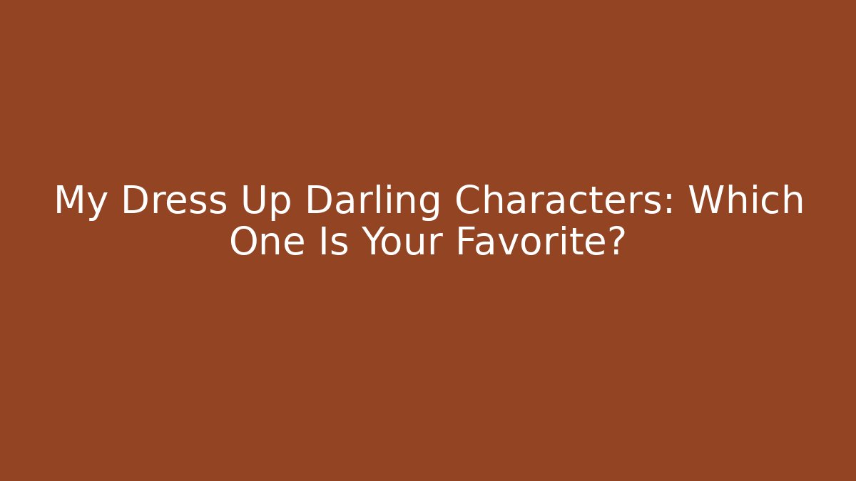 My Dress Up Darling Characters: Which One Is Your Favorite?