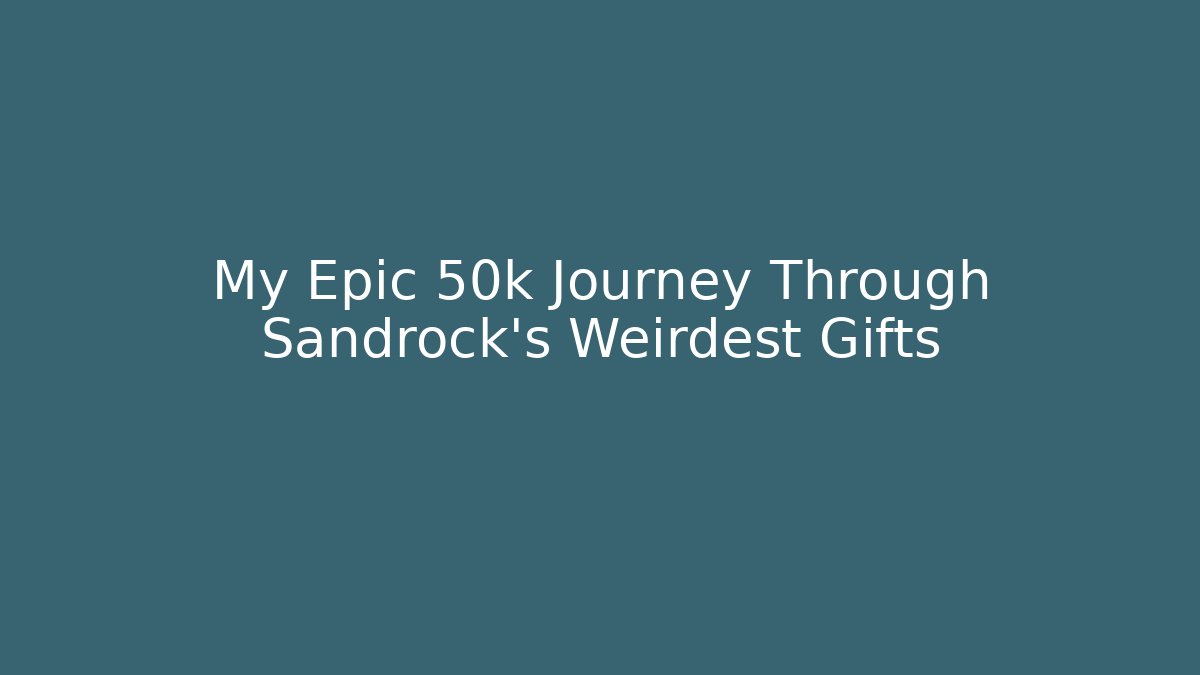 My Epic 50k Journey Through Sandrock's Weirdest Gifts