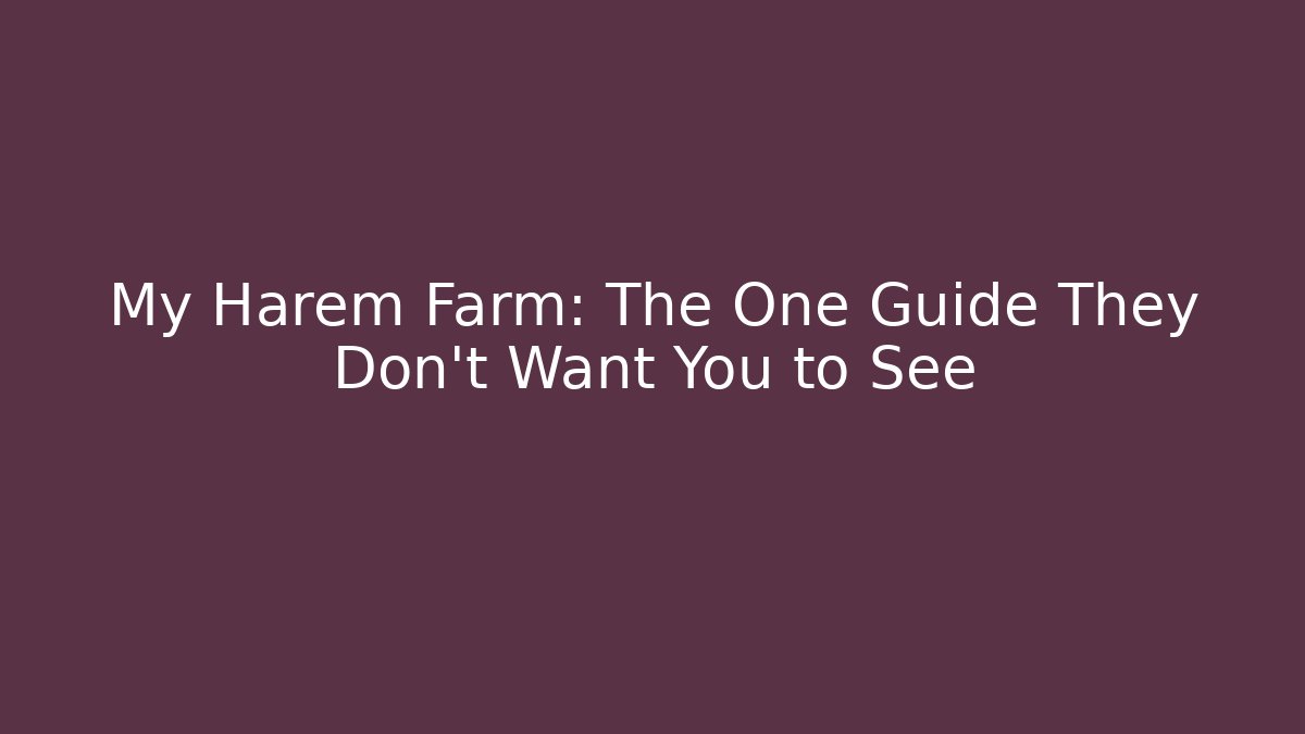 My Harem Farm: The One Guide They Don’t Want You to See