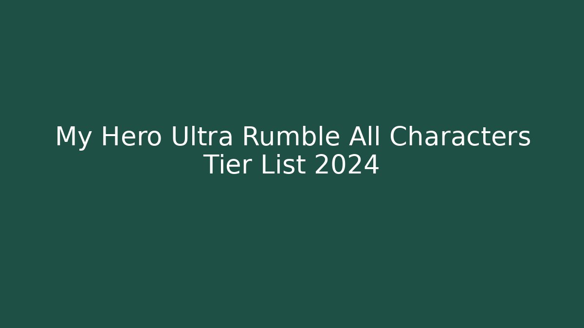 My Hero Ultra Rumble All Characters Tier List 2024