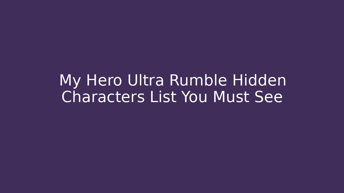 My Hero Ultra Rumble Hidden Characters List You Must See