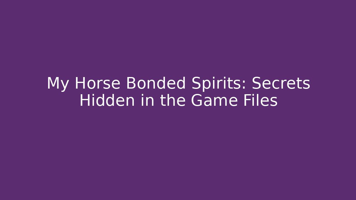 My Horse Bonded Spirits: Secrets Hidden in the Game Files