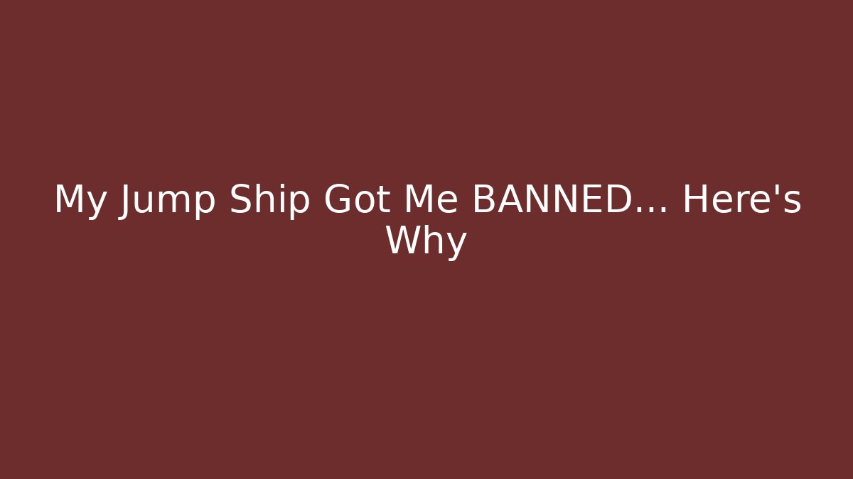 My Jump Ship Got Me BANNED… Here’s Why
