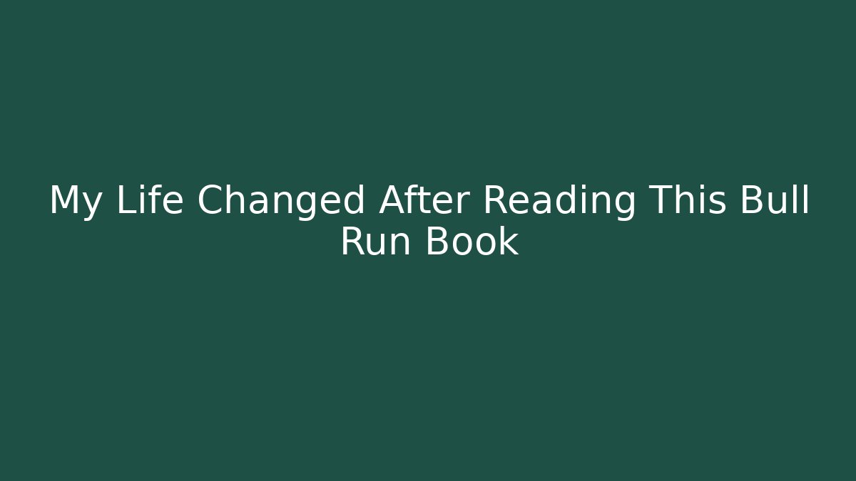 My Life Changed After Reading This Bull Run Book