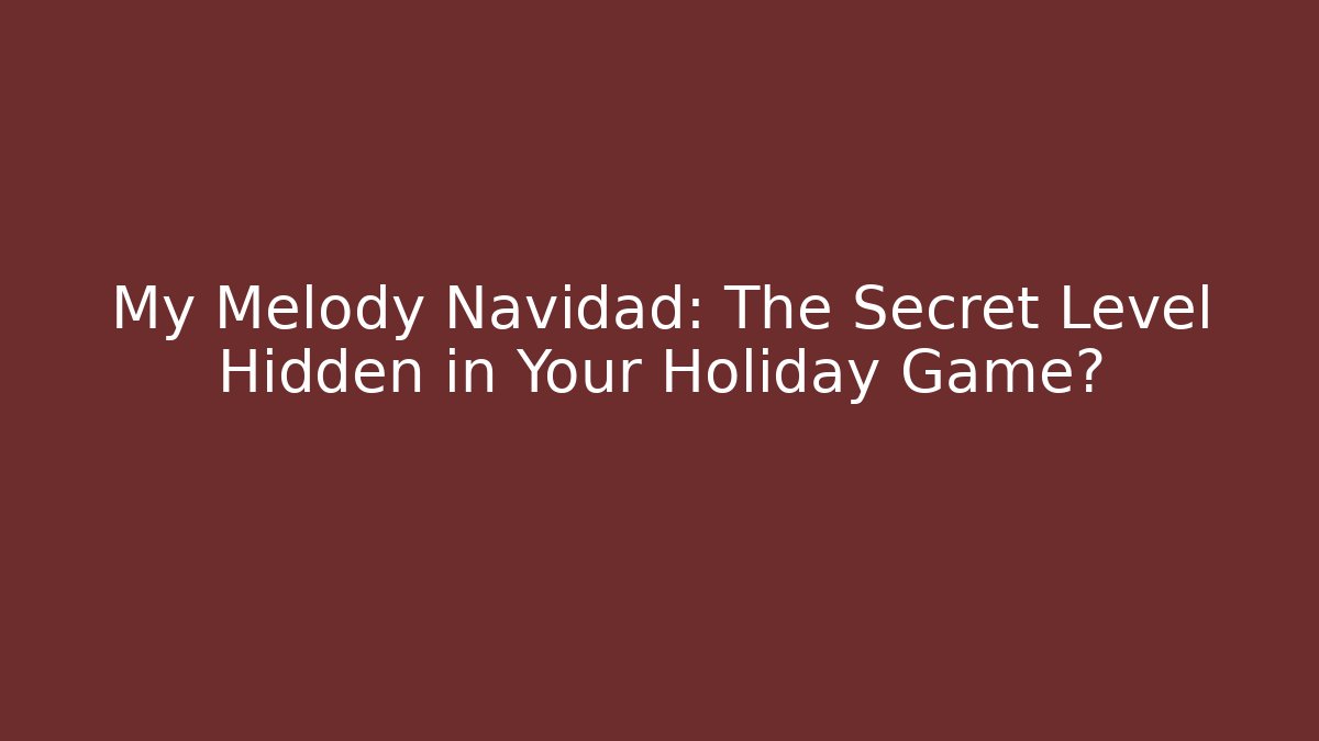 My Melody Navidad: The Secret Level Hidden in Your Holiday Game?