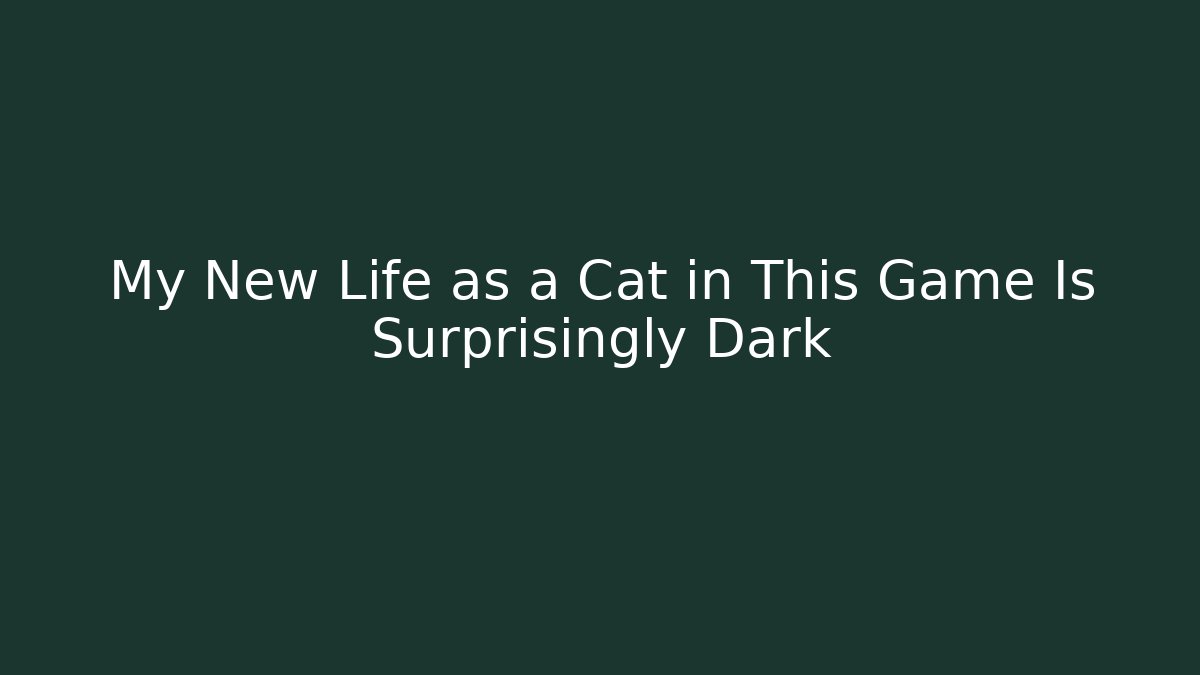 My New Life as a Cat in This Game Is Surprisingly Dark