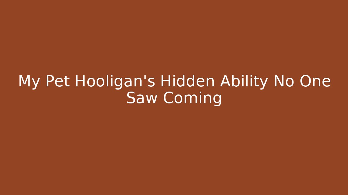 My Pet Hooligan’s Hidden Ability No One Saw Coming
