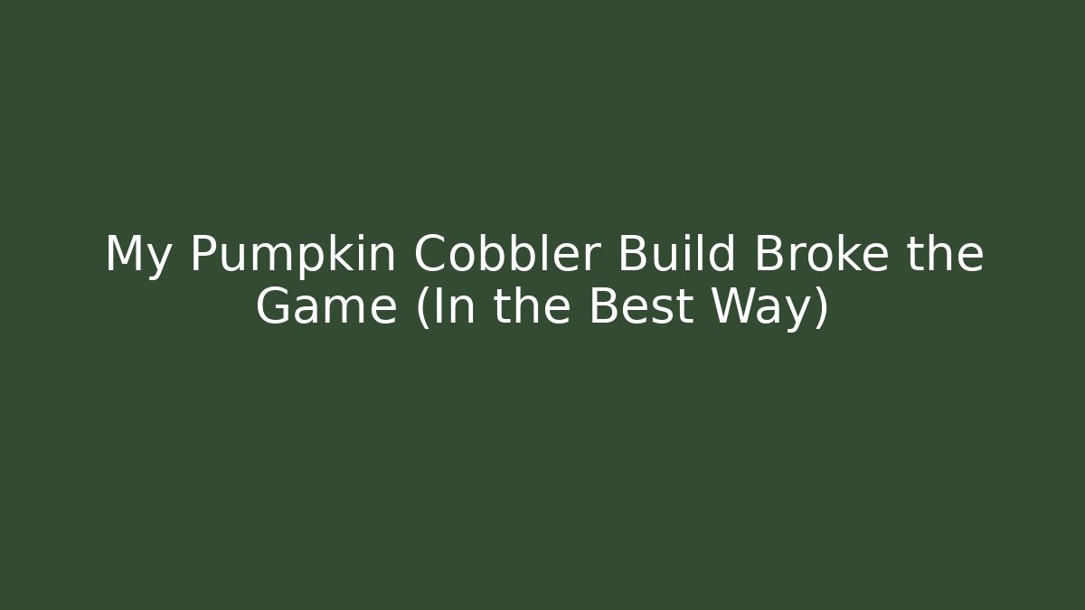 My Pumpkin Cobbler Build Broke the Game (In the Best Way)