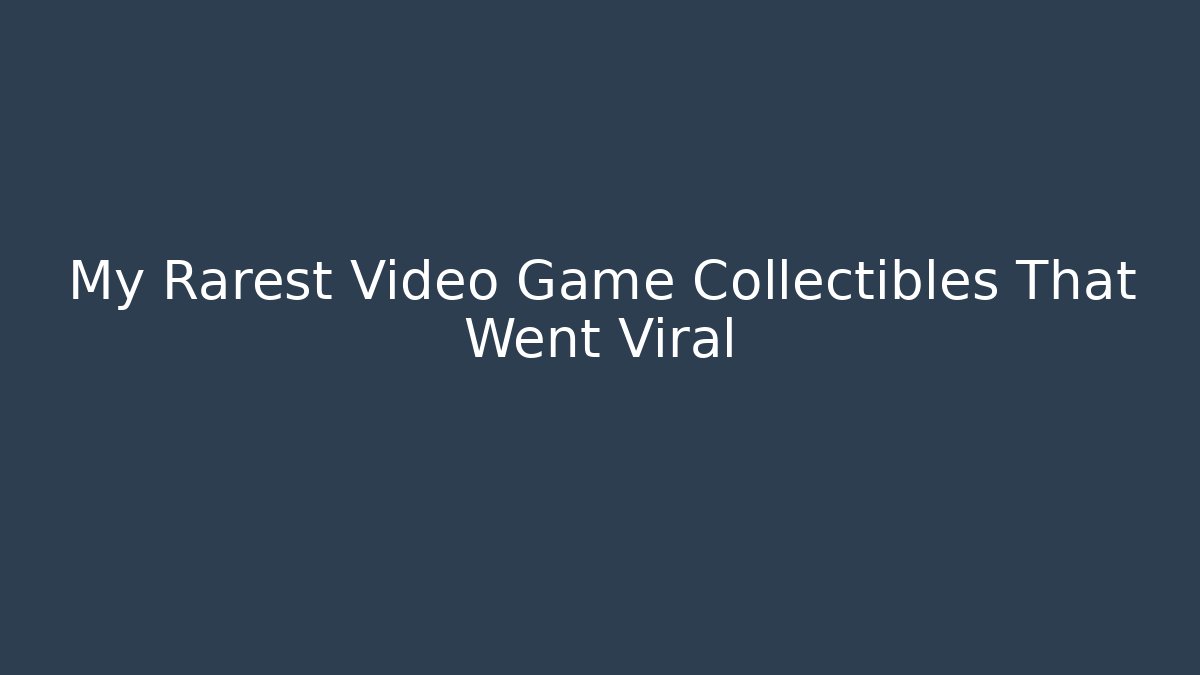 My Rarest Video Game Collectibles That Went Viral