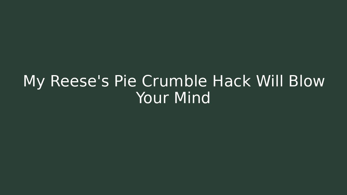 My Reese's Pie Crumble Hack Will Blow Your Mind - Método de Aprovação