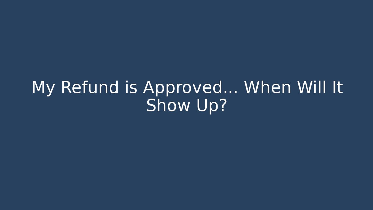 My Refund is Approved... When Will It Show Up? - Método de Aprovação