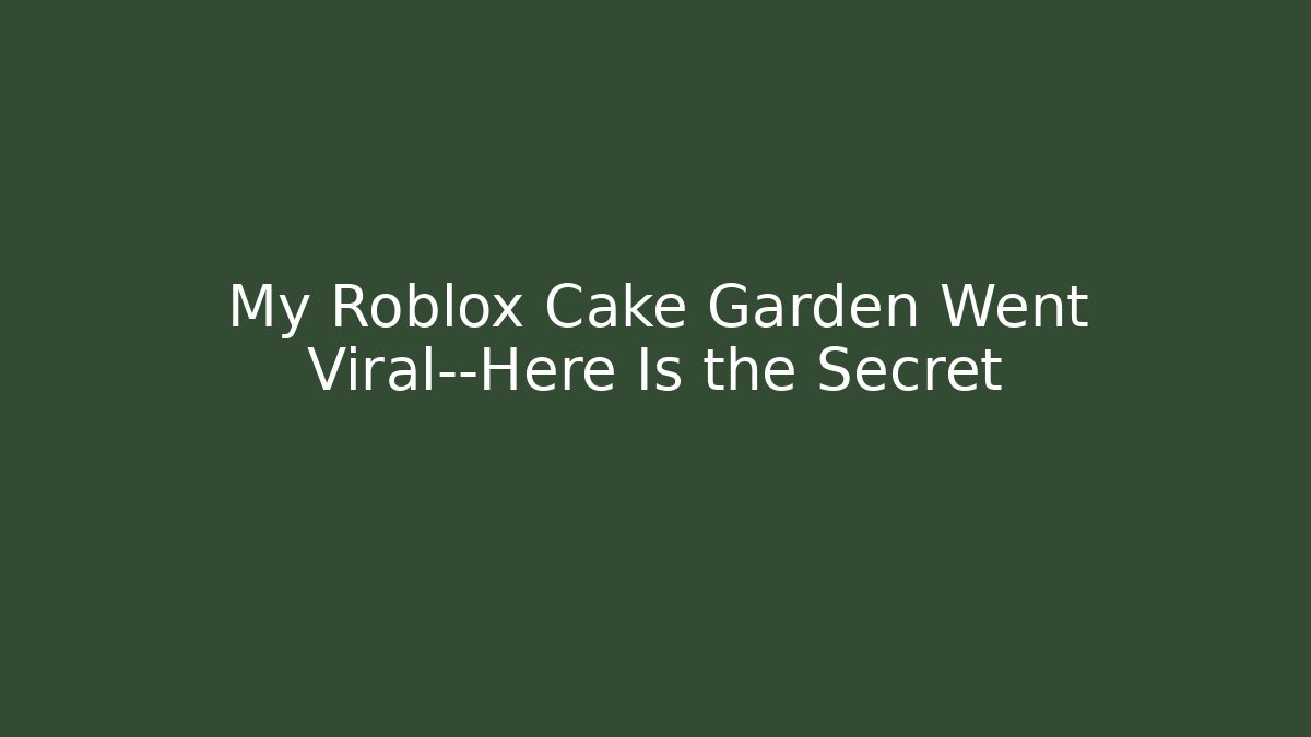My Roblox Cake Garden Went Viral—Here Is the Secret