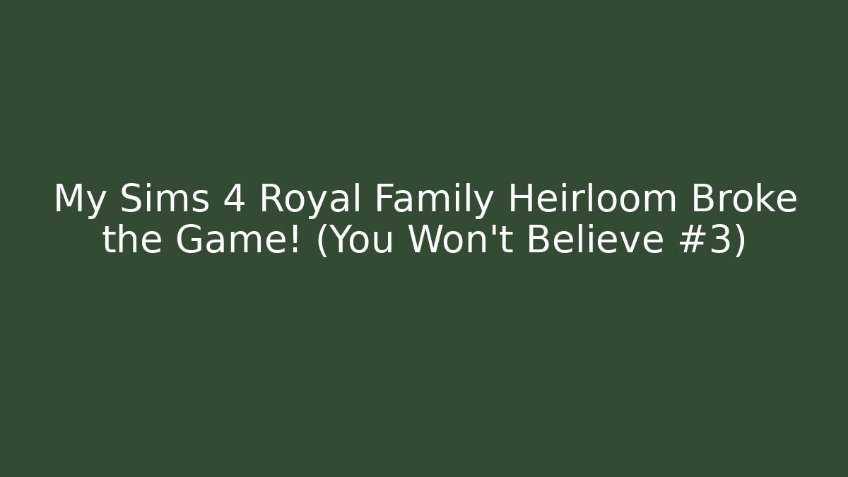 My Sims 4 Royal Family Heirloom Broke the Game! (You Won't Believe #3)