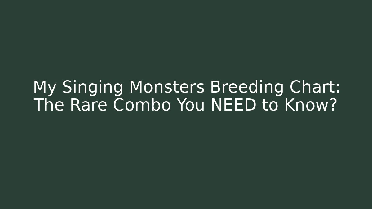 My Singing Monsters Breeding Chart: The Rare Combo You NEED to Know? - Método de Aprovação