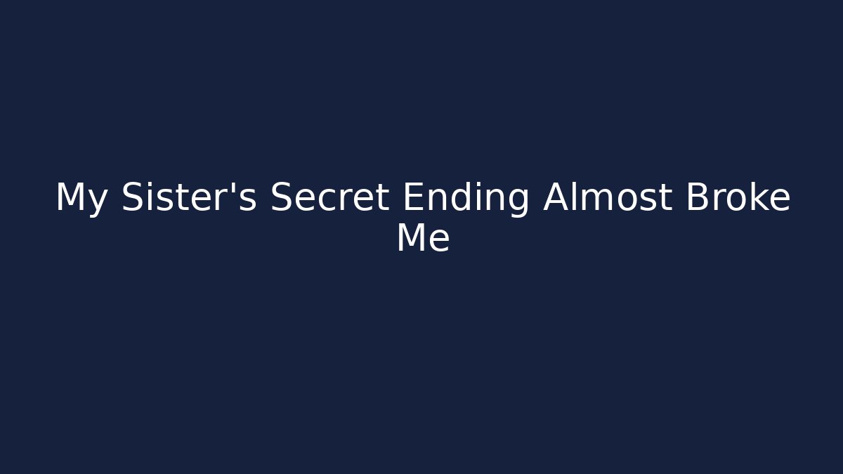 My Sister's Secret Ending Almost Broke Me