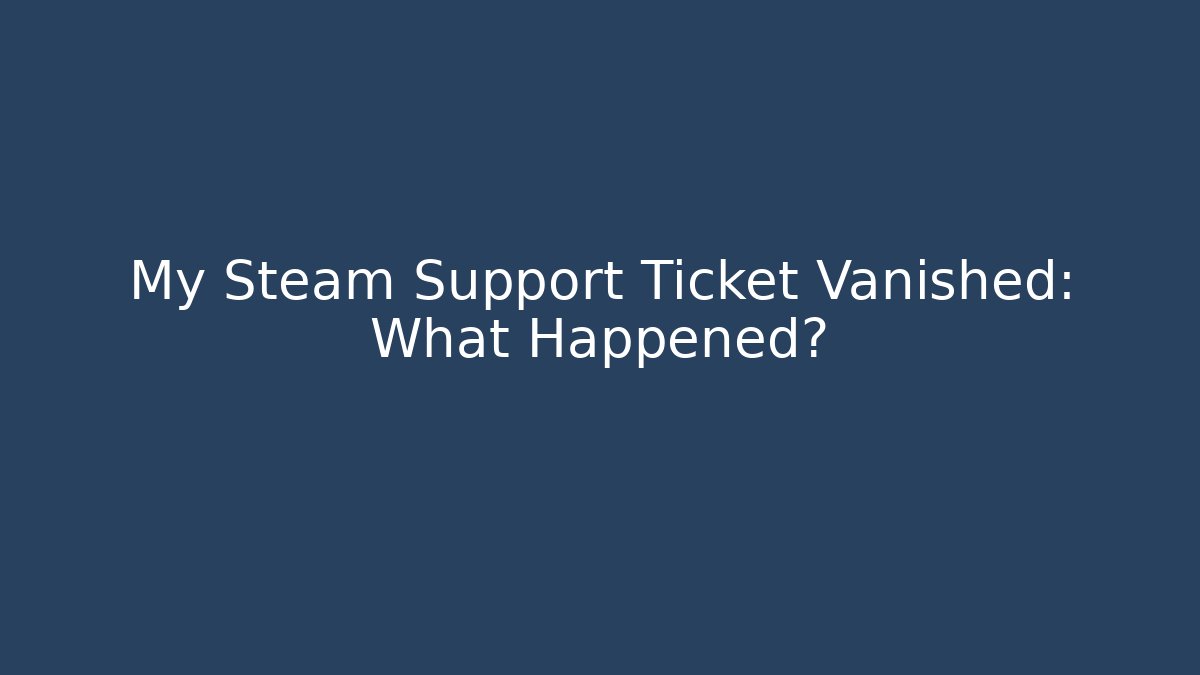 My Steam Support Ticket Vanished: What Happened?
