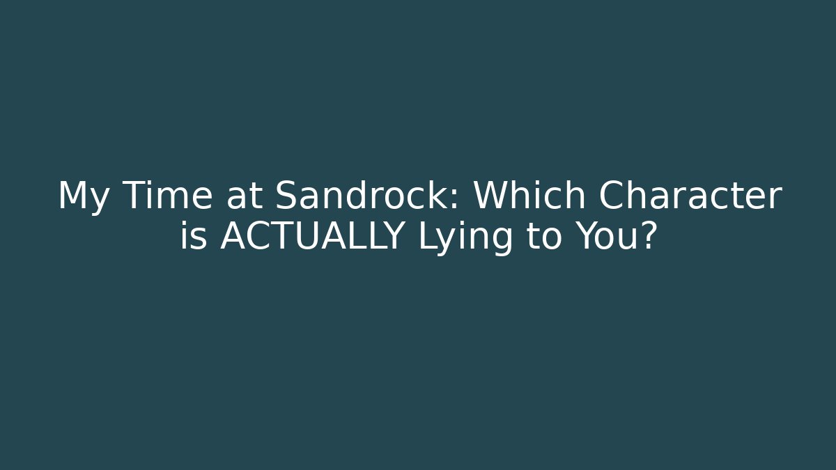 My Time at Sandrock: Which Character is ACTUALLY Lying to You?