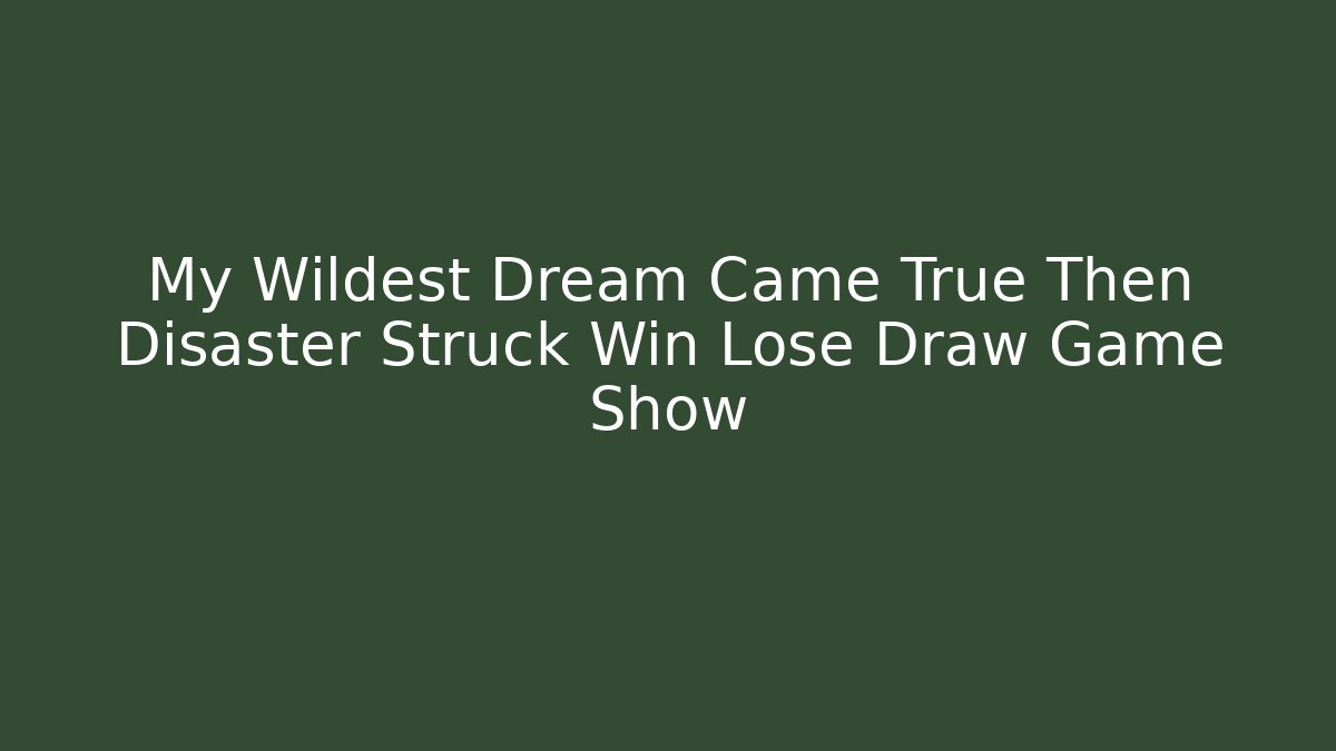 My Wildest Dream Came True Then Disaster Struck Win Lose Draw Game Show