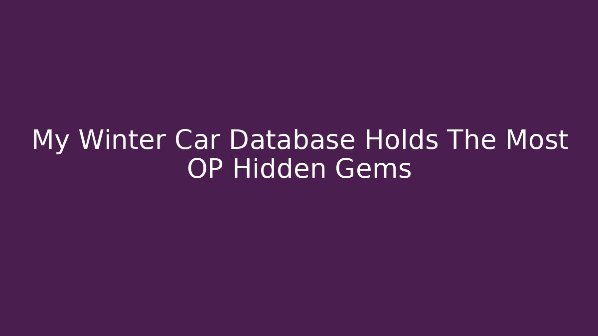 My Winter Car Database Holds The Most OP Hidden Gems