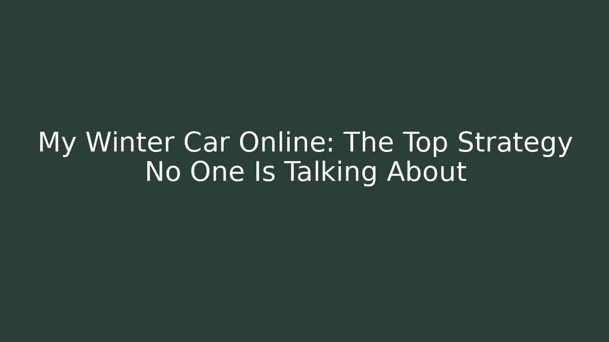 My Winter Car Online: The Top Strategy No One Is Talking About