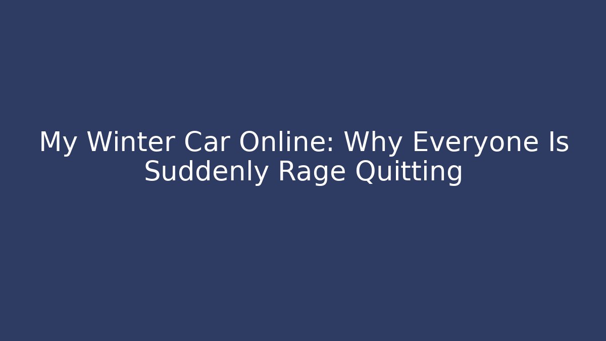 My Winter Car Online: Why Everyone Is Suddenly Rage Quitting