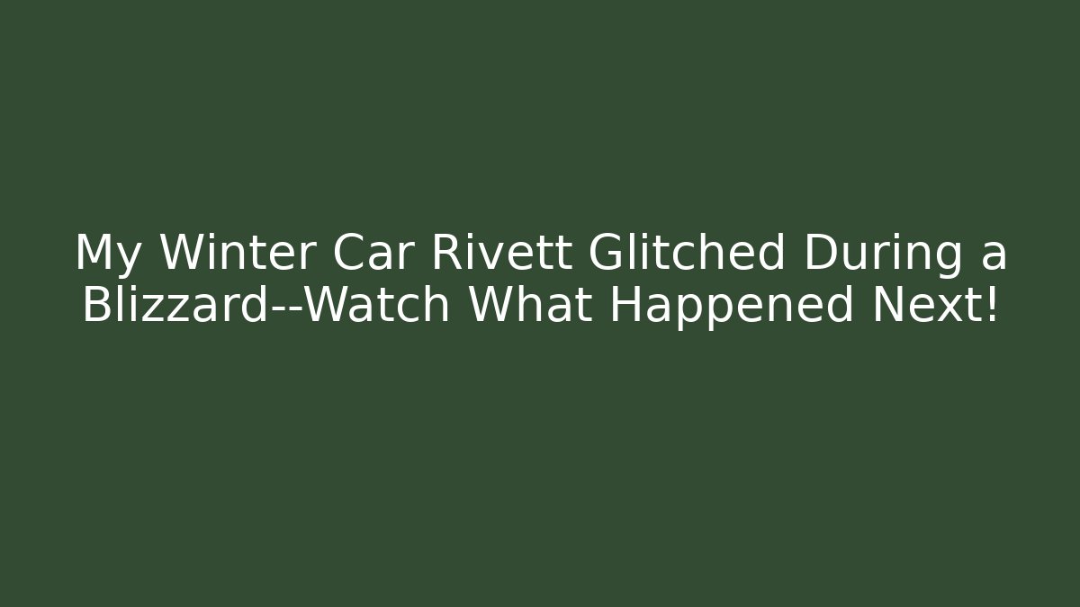 My Winter Car Rivett Glitched During a Blizzard—Watch What Happened Next! - Método de Aprovação