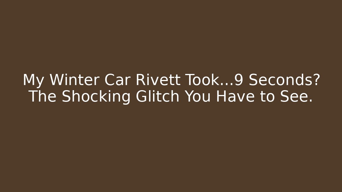 My Winter Car Rivett Took…9 Seconds? The Shocking Glitch You Have to See.