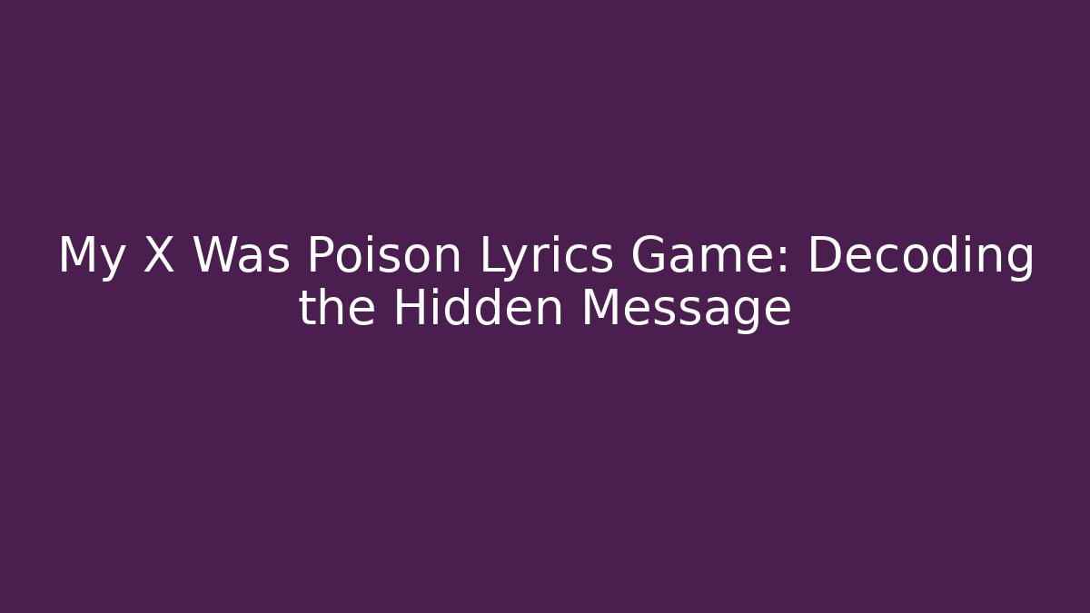 My X Was Poison Lyrics Game: Decoding the Hidden Message