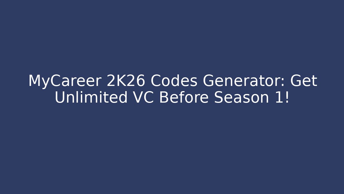 MyCareer 2K26 Codes Generator: Get Unlimited VC Before Season 1!